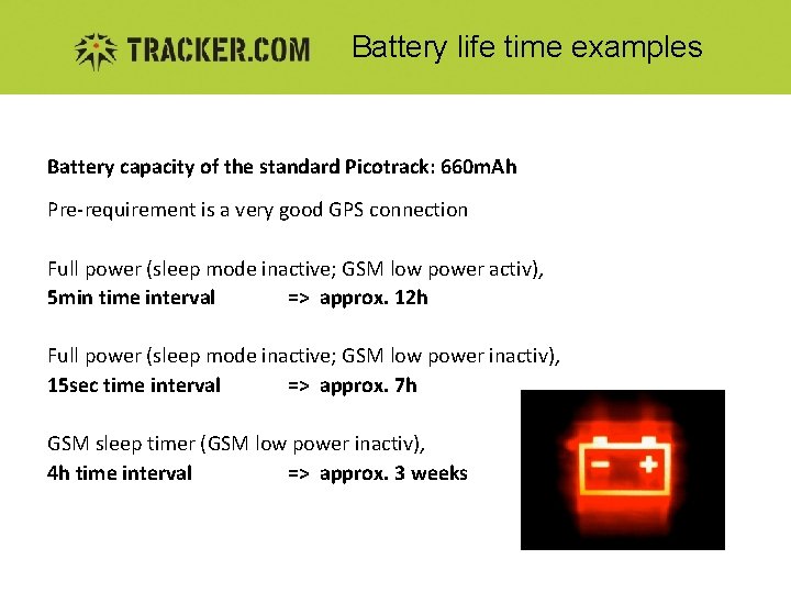 Battery life time examples Battery capacity of the standard Picotrack: 660 m. Ah Pre-requirement