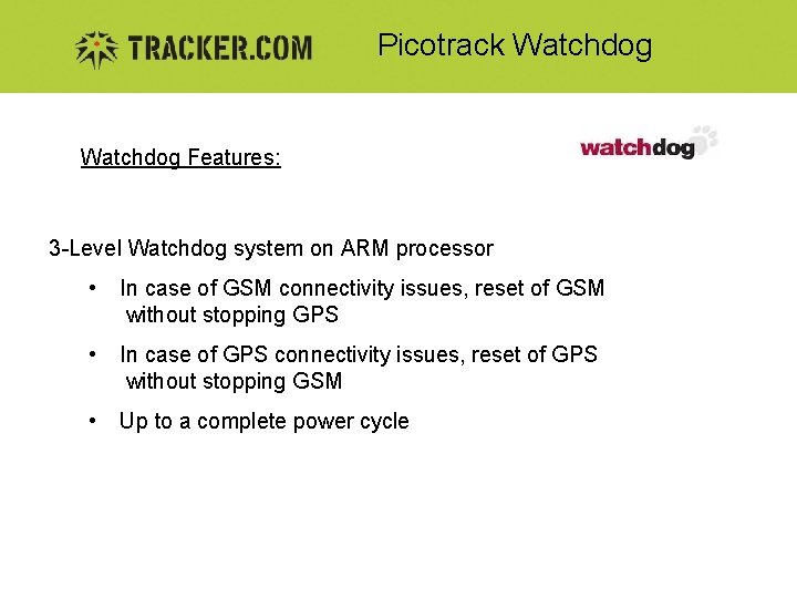 Picotrack Watchdog Features: 3 -Level Watchdog system on ARM processor • In case of