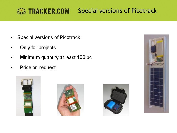 Special versions of Picotrack • Special versions of Picotrack: • Only for projects •