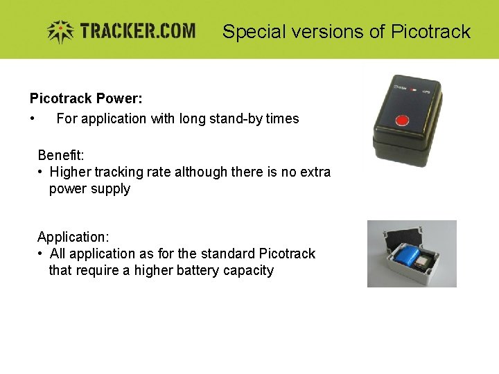 Special versions of Picotrack Power: • For application with long stand-by times Benefit: •