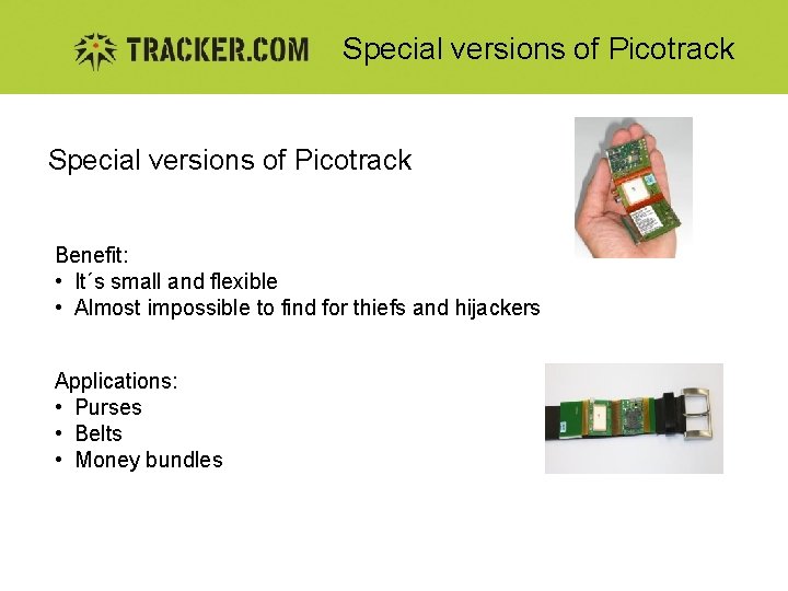 Special versions of Picotrack Benefit: • It´s small and flexible • Almost impossible to