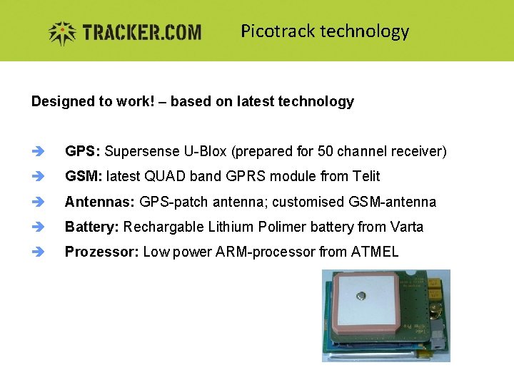 Picotrack technology Designed to work! – based on latest technology è GPS: Supersense U-Blox