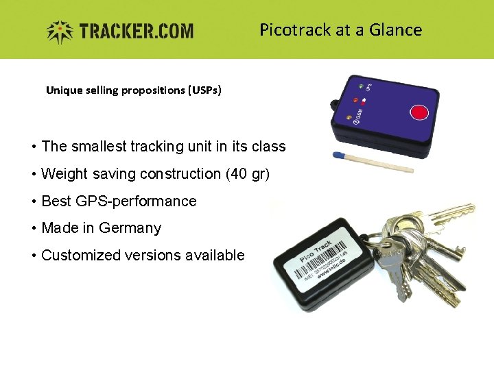 Picotrack at a Glance Unique selling propositions (USPs) • The smallest tracking unit in