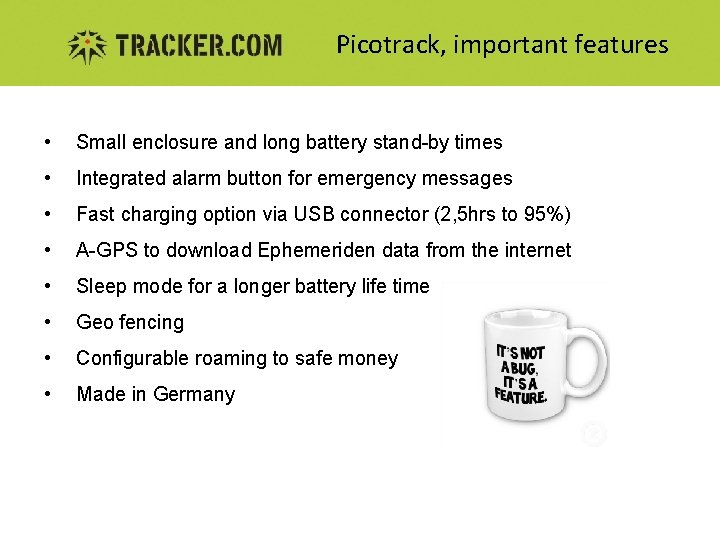 Picotrack, important features • Small enclosure and long battery stand-by times • Integrated alarm