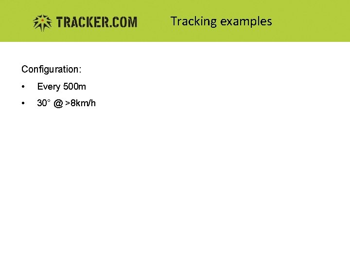 Tracking examples Configuration: • Every 500 m • 30° @ >8 km/h 