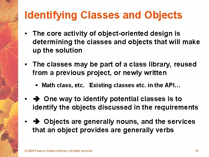 Identifying Classes and Objects • The core activity of object-oriented design is determining the