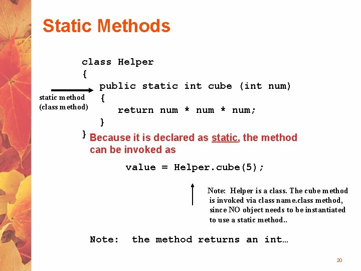 Static Methods class Helper { public static int cube (int num) static method {