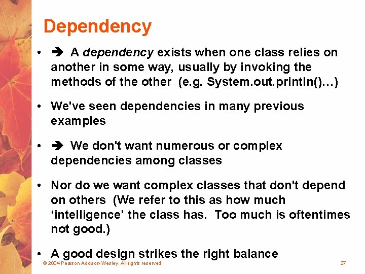 Dependency • A dependency exists when one class relies on another in some way,
