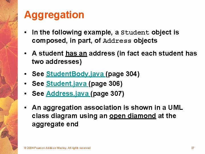 Aggregation • In the following example, a Student object is composed, in part, of