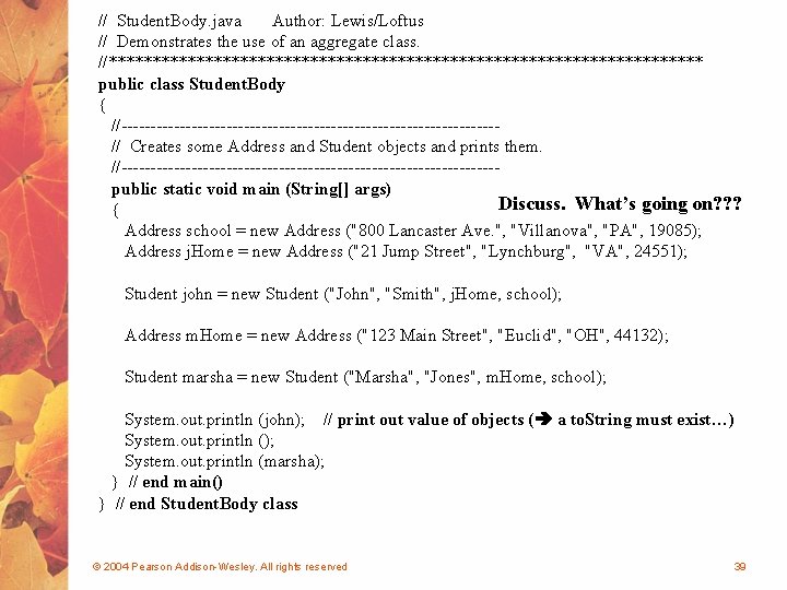 // Student. Body. java Author: Lewis/Loftus // Demonstrates the use of an aggregate class.