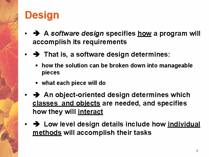 Design • A software design specifies how a program will accomplish its requirements •