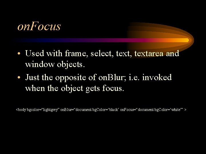 on. Focus • Used with frame, select, textarea and window objects. • Just the