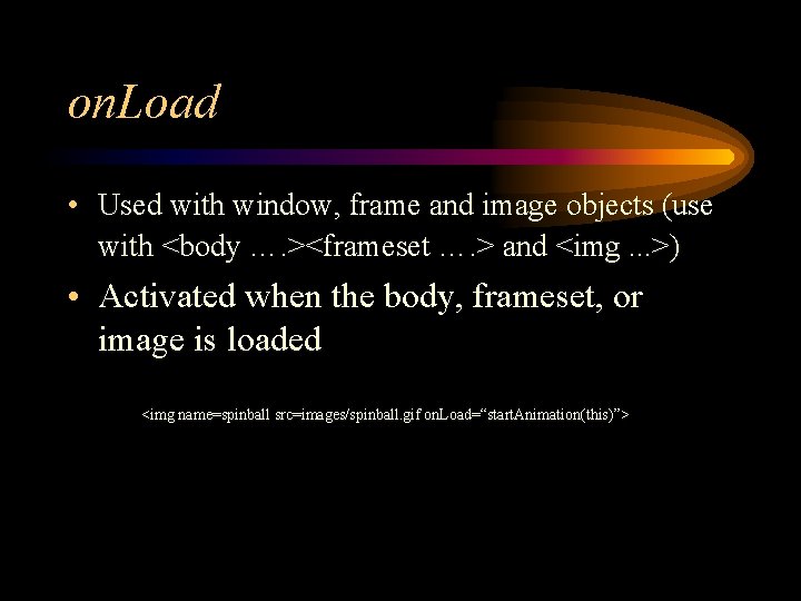 on. Load • Used with window, frame and image objects (use with <body ….