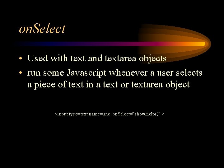 on. Select • Used with text and textarea objects • run some Javascript whenever