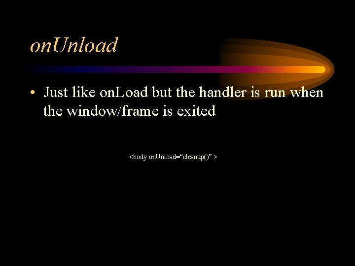 on. Unload • Just like on. Load but the handler is run when the