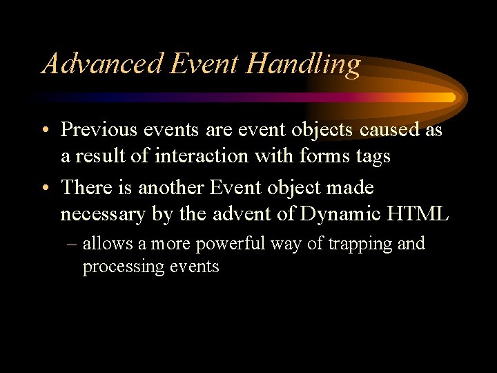 Advanced Event Handling • Previous events are event objects caused as a result of