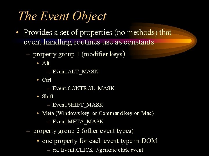 The Event Object • Provides a set of properties (no methods) that event handling