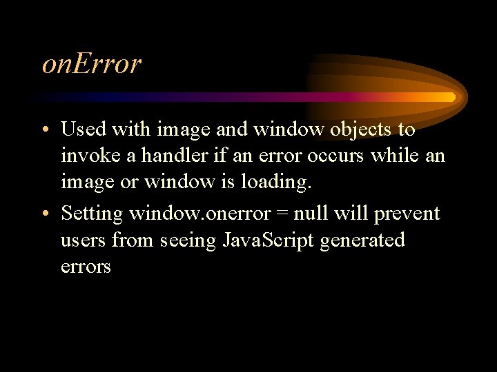 on. Error • Used with image and window objects to invoke a handler if