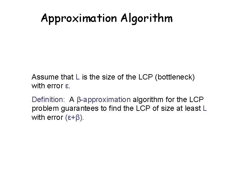 Approximation Algorithm Assume that L is the size of the LCP (bottleneck) with error