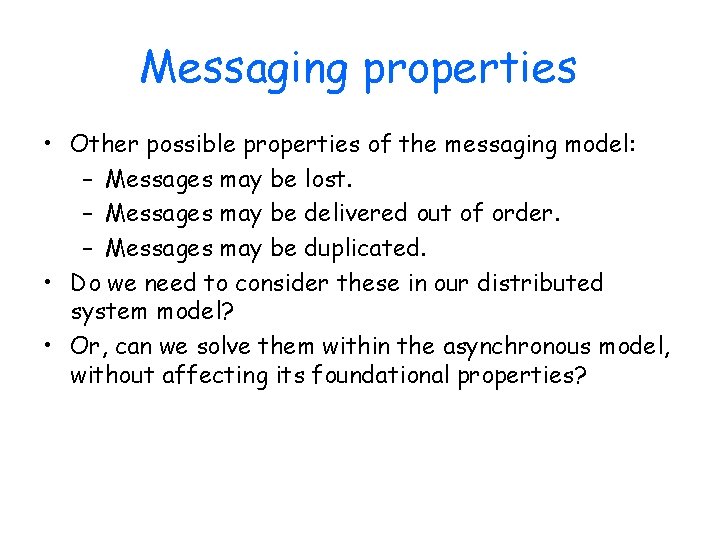 Messaging properties • Other possible properties of the messaging model: – Messages may be