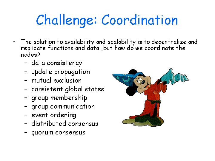 Challenge: Coordination • The solution to availability and scalability is to decentralize and replicate