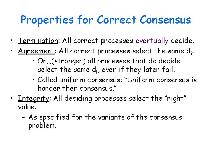 Properties for Correct Consensus • Termination: All correct processes eventually decide. • Agreement: All