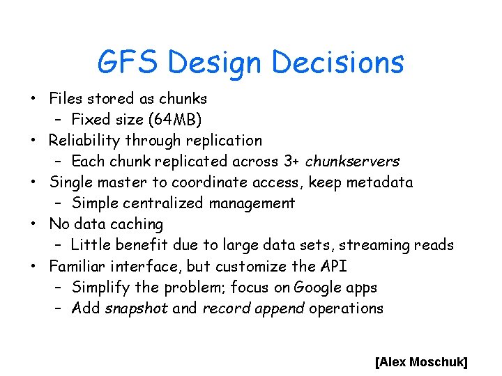 GFS Design Decisions • Files stored as chunks – Fixed size (64 MB) •