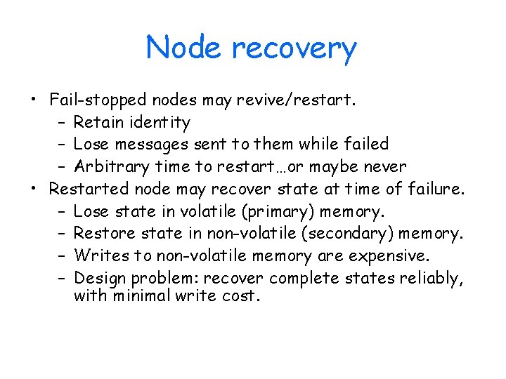 Node recovery • Fail-stopped nodes may revive/restart. – Retain identity – Lose messages sent