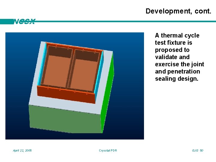 Development, cont. NCSX A thermal cycle test fixture is proposed to validate and exercise