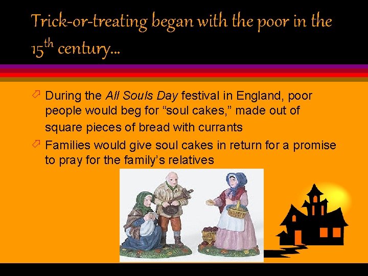 Trick-or-treating began with the poor in the th 15 century… ö During the All