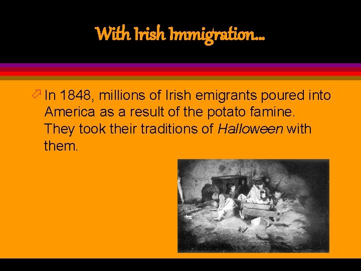 With Irish Immigration… ö In 1848, millions of Irish emigrants poured into America as