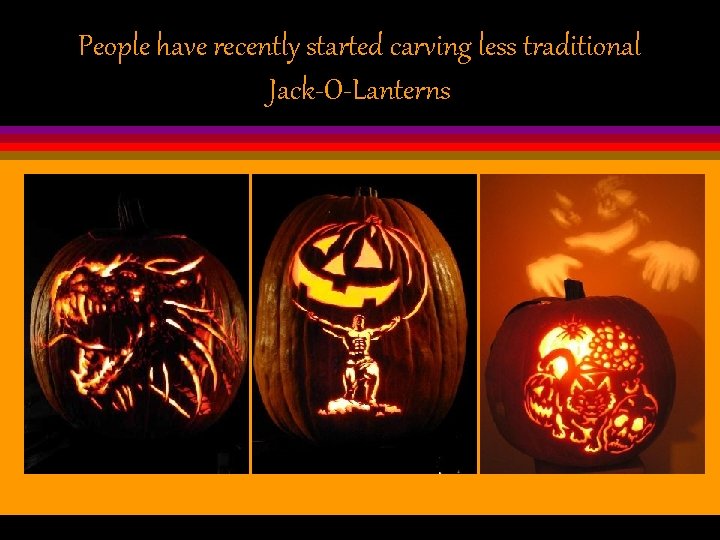 People have recently started carving less traditional Jack-O-Lanterns 