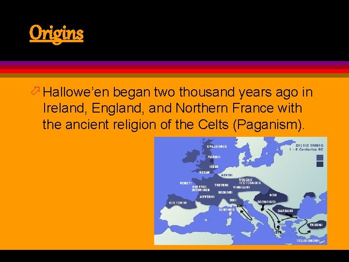 Origins ö Hallowe’en began two thousand years ago in Ireland, England, and Northern France