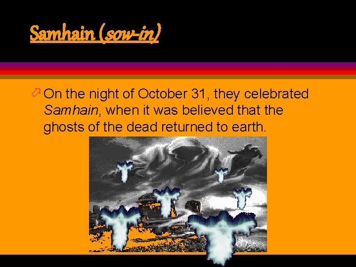 Samhain (sow-in) ö On the night of October 31, they celebrated Samhain, when it