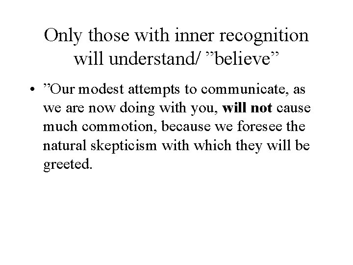 Only those with inner recognition will understand/ ”believe” • ”Our modest attempts to communicate,