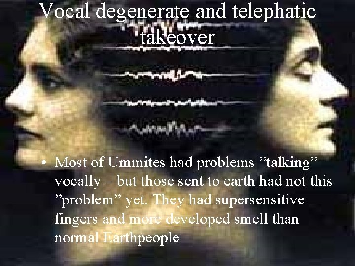 Vocal degenerate and telephatic takeover • Most of Ummites had problems ”talking” vocally –