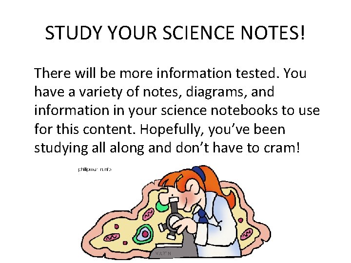 STUDY YOUR SCIENCE NOTES! There will be more information tested. You have a variety