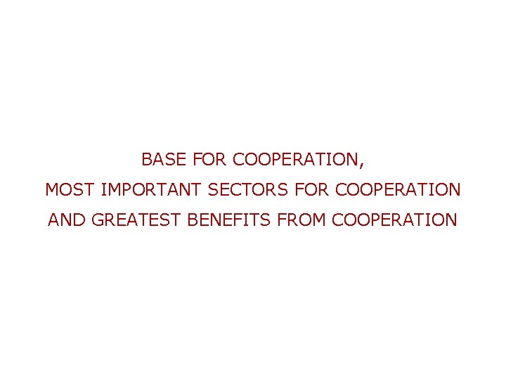 BASE FOR COOPERATION, MOST IMPORTANT SECTORS FOR COOPERATION AND GREATEST BENEFITS FROM COOPERATION 