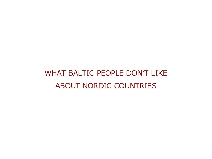 WHAT BALTIC PEOPLE DON’T LIKE ABOUT NORDIC COUNTRIES 