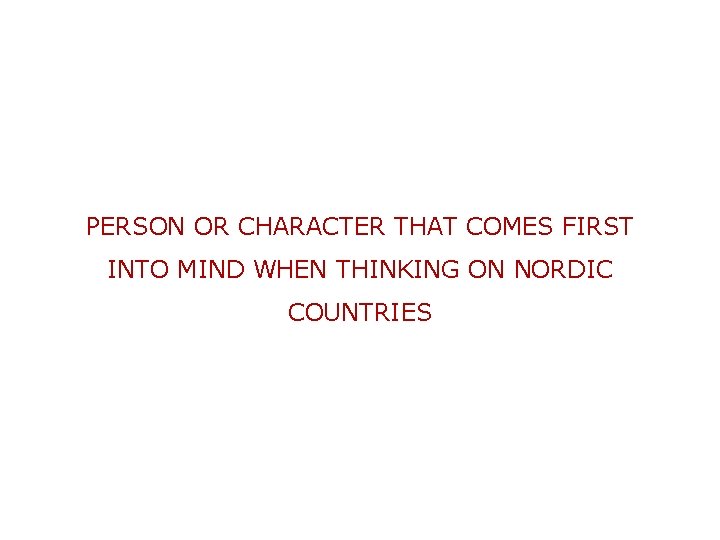 PERSON OR CHARACTER THAT COMES FIRST INTO MIND WHEN THINKING ON NORDIC COUNTRIES 
