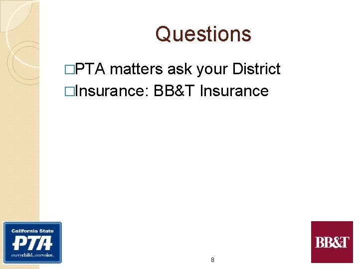Questions �PTA matters ask your District �Insurance: BB&T Insurance 8 