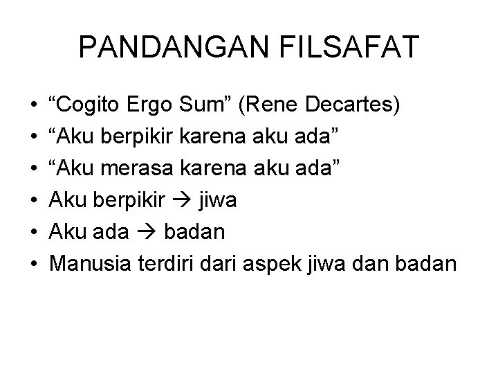 PANDANGAN FILSAFAT • • • “Cogito Ergo Sum” (Rene Decartes) “Aku berpikir karena aku