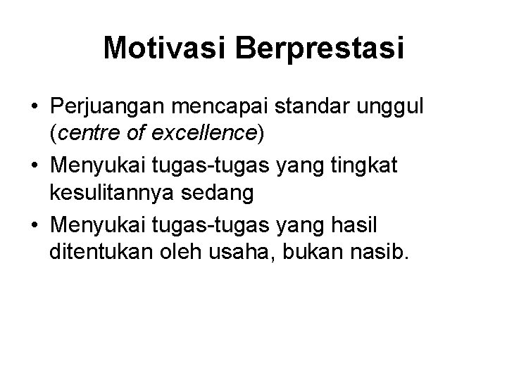 Motivasi Berprestasi • Perjuangan mencapai standar unggul (centre of excellence) • Menyukai tugas-tugas yang