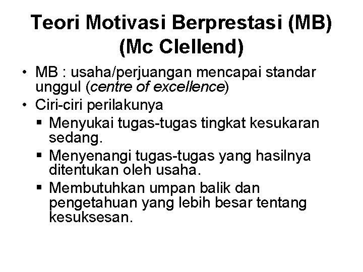 Teori Motivasi Berprestasi (MB) (Mc Clellend) • MB : usaha/perjuangan mencapai standar unggul (centre