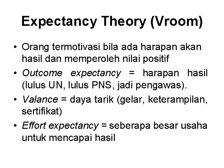 Expectancy Theory (Vroom) • Orang termotivasi bila ada harapan akan hasil dan memperoleh nilai