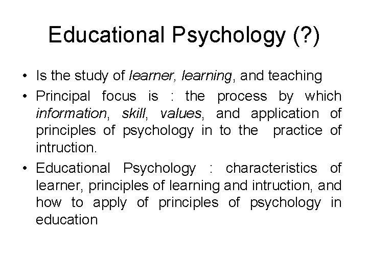 Educational Psychology (? ) • Is the study of learner, learning, and teaching •