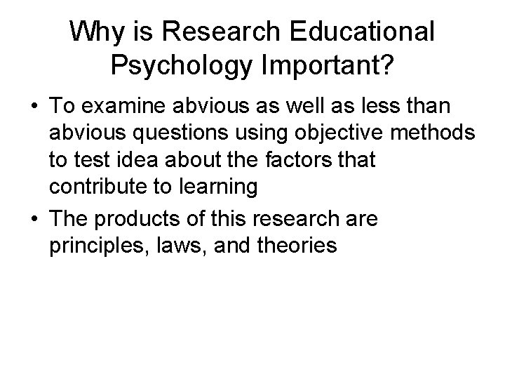 Why is Research Educational Psychology Important? • To examine abvious as well as less