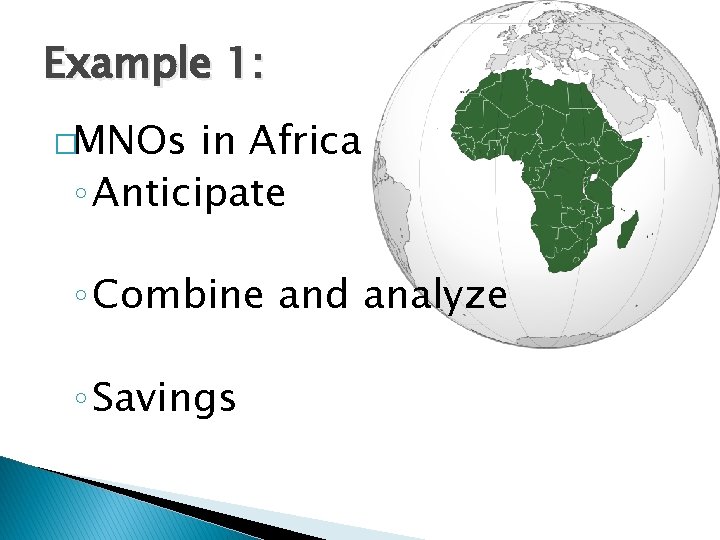 Example 1: �MNOs in Africa ◦ Anticipate ◦ Combine and analyze ◦ Savings 