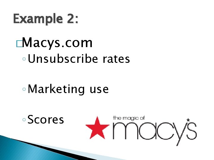 Example 2: �Macys. com ◦ Unsubscribe rates ◦ Marketing use ◦ Scores 