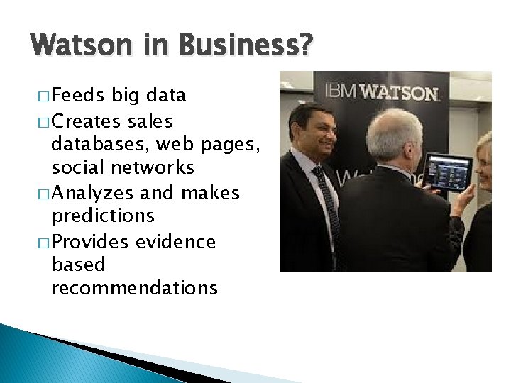 Watson in Business? � Feeds big data � Creates sales databases, web pages, social